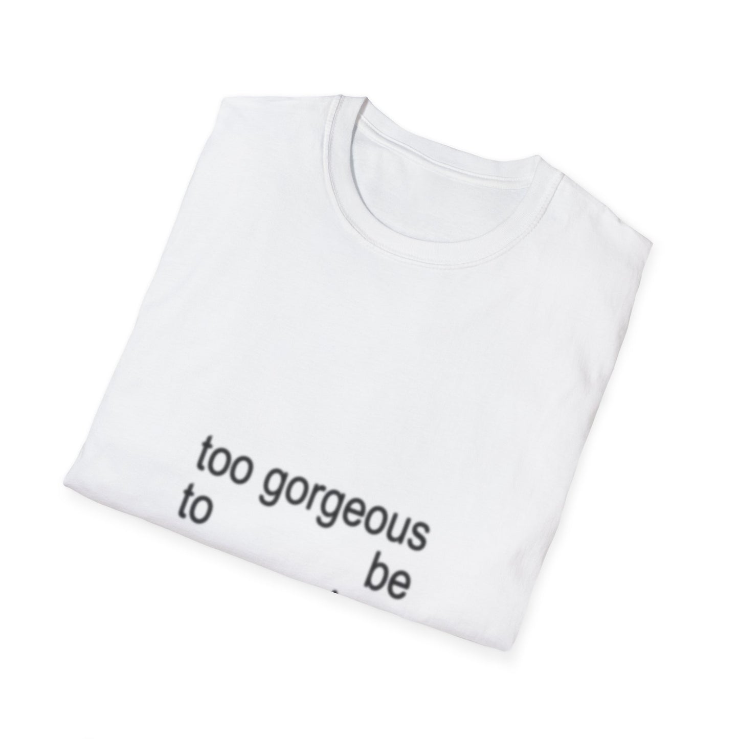 Too Gorgeous to Be Someone’s Unsure thing T-Shirt